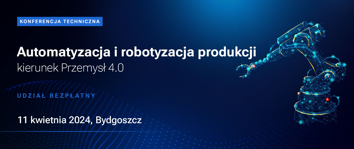 Przemysł 4.0: era automatyzacji i robotyzacji produkcji – Konferencja Techniczna w Bydgoszczy